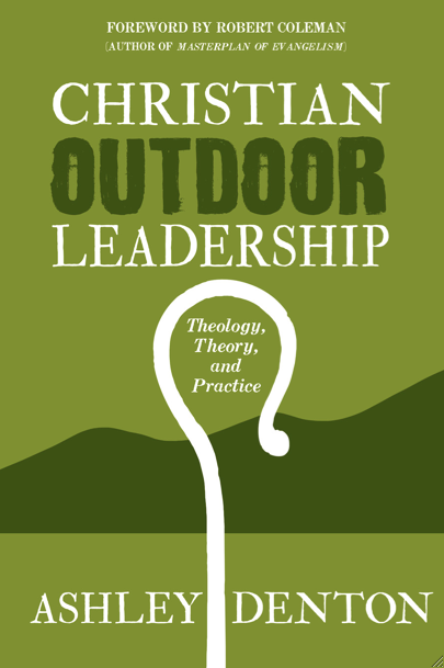 Ashley Denton’s Book, Christian Outdoor Leadership, is NOW AVAILABLE on Amazon!